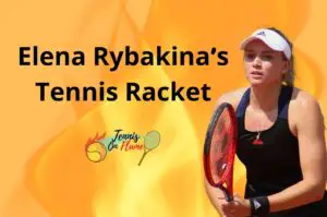 Elena Rybakina What Racket Does She Use