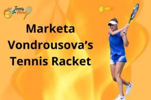 Marketa Vondrousova What racket does she use