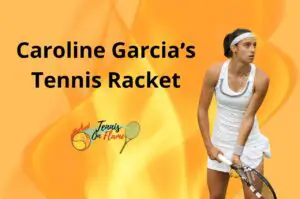 Caroline Garcia What Racket Does She Use