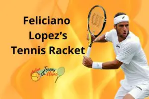 Feliciano Lopez What Racket Does He Use