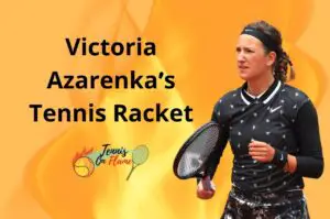 Victoria Azarenka What Racket Does She Use