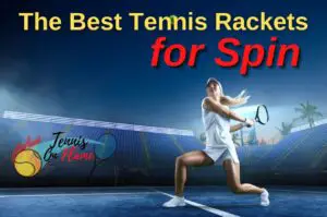 Best Tennis Rackets for Spin